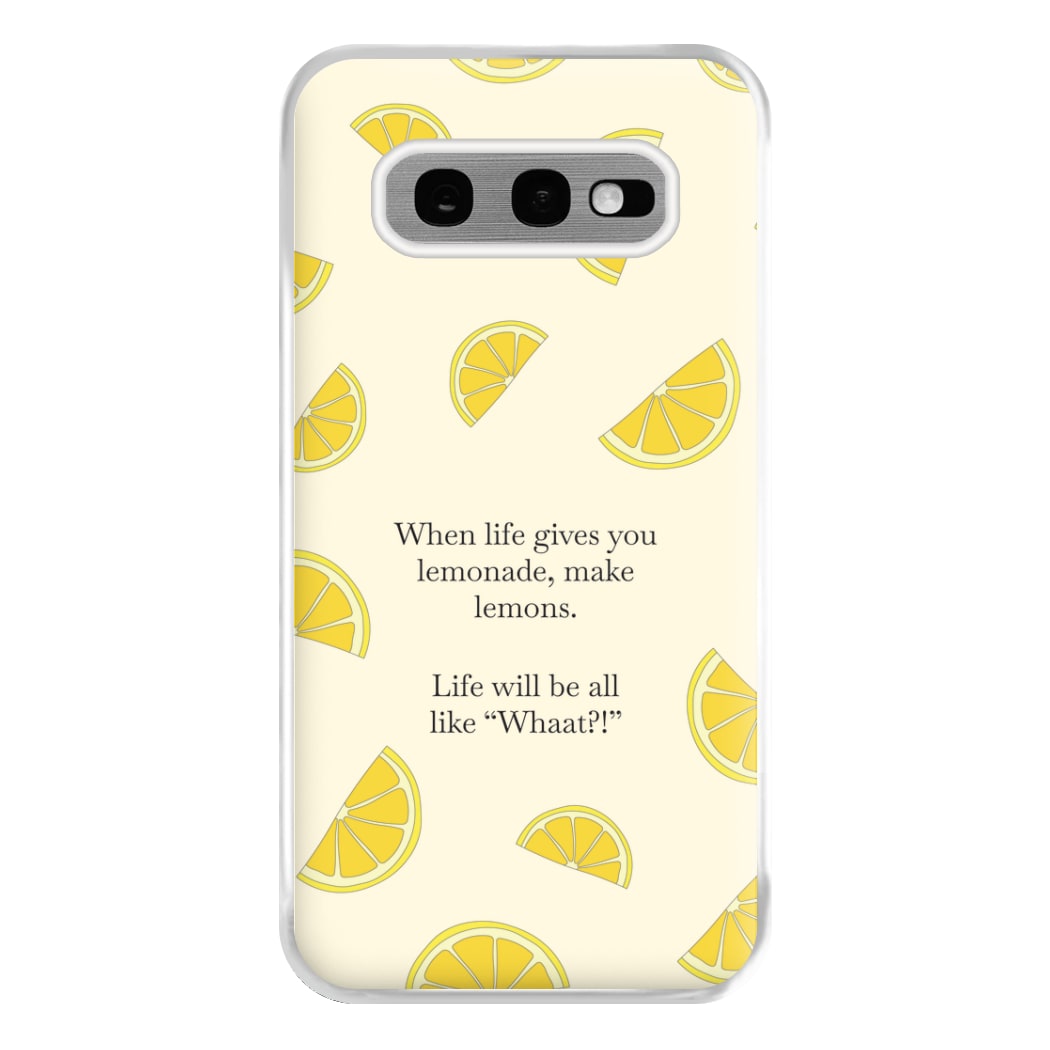 When Life Gives You Lemonade, Make Lemons Phone Case for Galaxy S10e