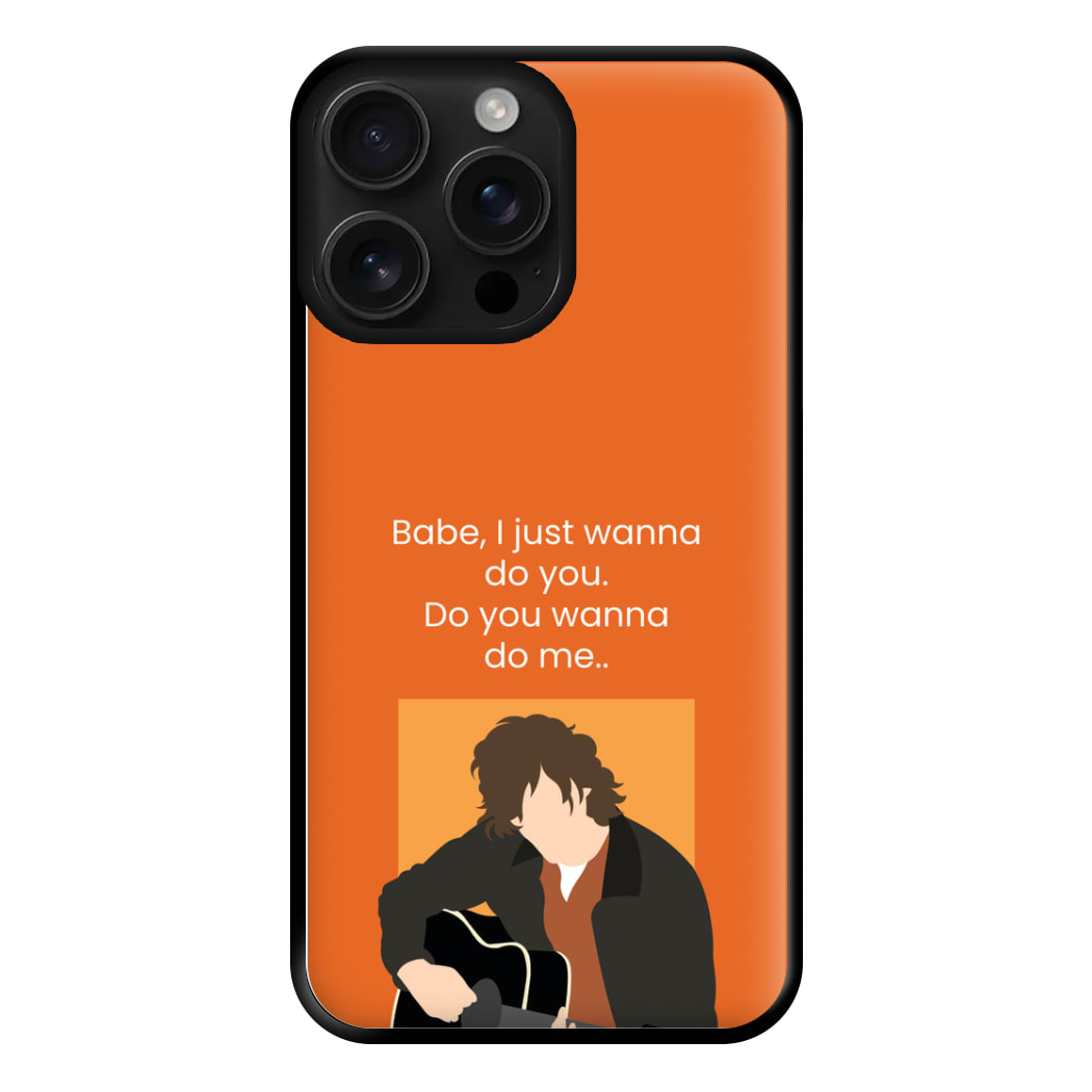 Babe I Just Wanna.. Phone Case