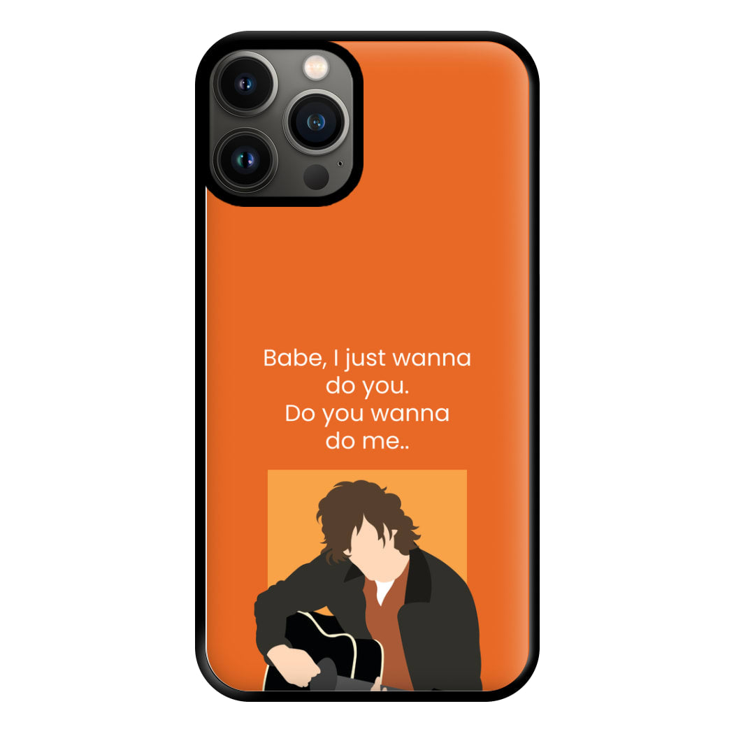 Babe I Just Wanna.. Phone Case for iPhone 13 Pro Max