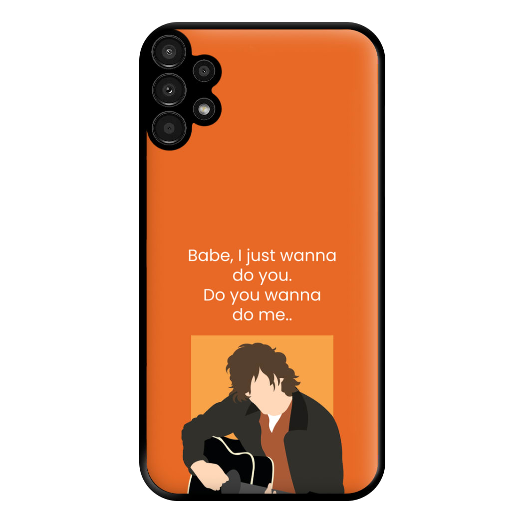 Babe I Just Wanna.. Phone Case for Galaxy A13