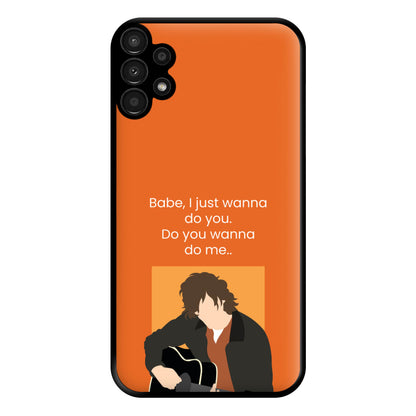 Babe I Just Wanna.. Phone Case for Galaxy A13