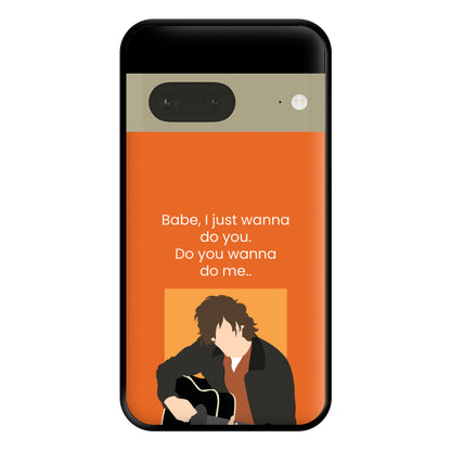 Babe I Just Wanna.. Phone Case for Google Pixel 7a