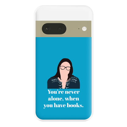 You're Never Alone, When You Have Books Phone Case for Google Pixel 7a