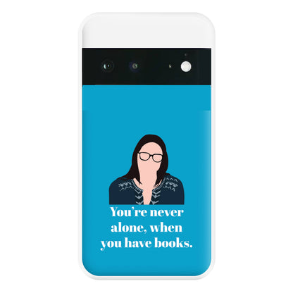 You're Never Alone, When You Have Books Phone Case for Google Pixel 6a