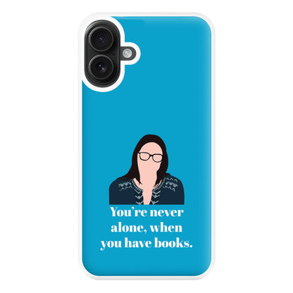 You're Never Alone, When You Have Books Phone Case for iPhone 16 Plus