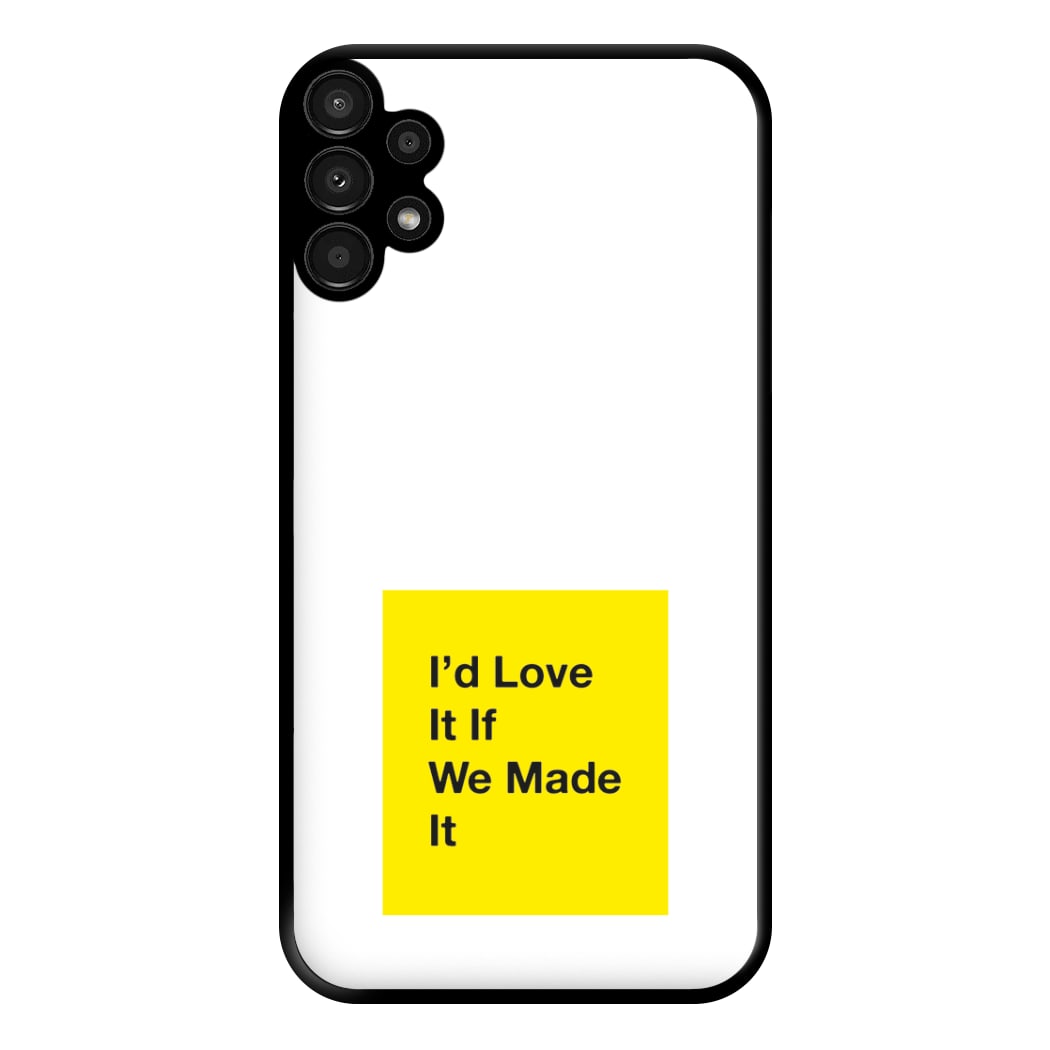 I'd Love It If We Made It - The 1975 Phone Case for Galaxy A13