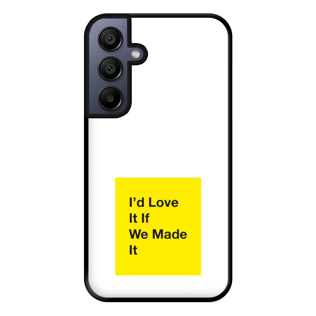 I'd Love It If We Made It - The 1975 Phone Case for Galaxy A15