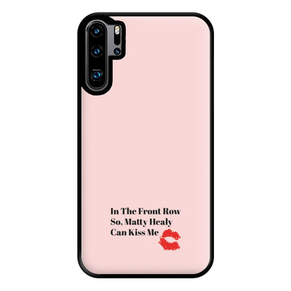 In The Front Row So, Matt Healy Can Kiss Me - The 1975 Phone Case for Huawei P30 Pro