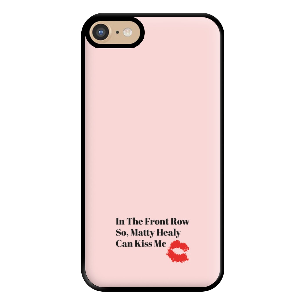 In The Front Row So, Matt Healy Can Kiss Me - The 1975 Phone Case for iPhone 6 / 7 / 8 / SE