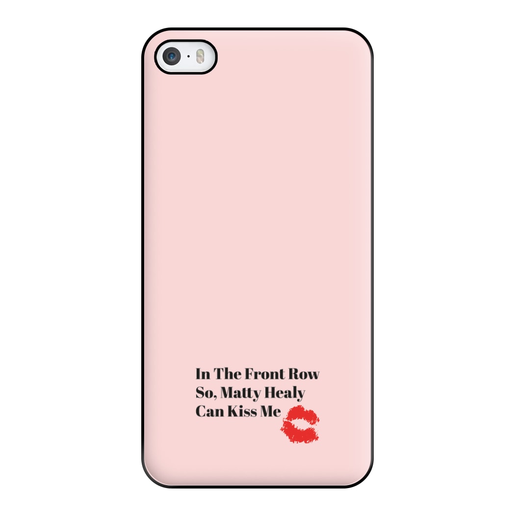 In The Front Row So, Matt Healy Can Kiss Me - The 1975 Phone Case for iPhone 5 / 5s / SE 2016