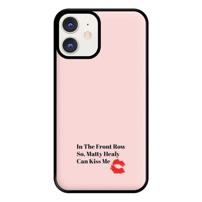 In The Front Row So, Matt Healy Can Kiss Me - The 1975 Phone Case for iPhone 11