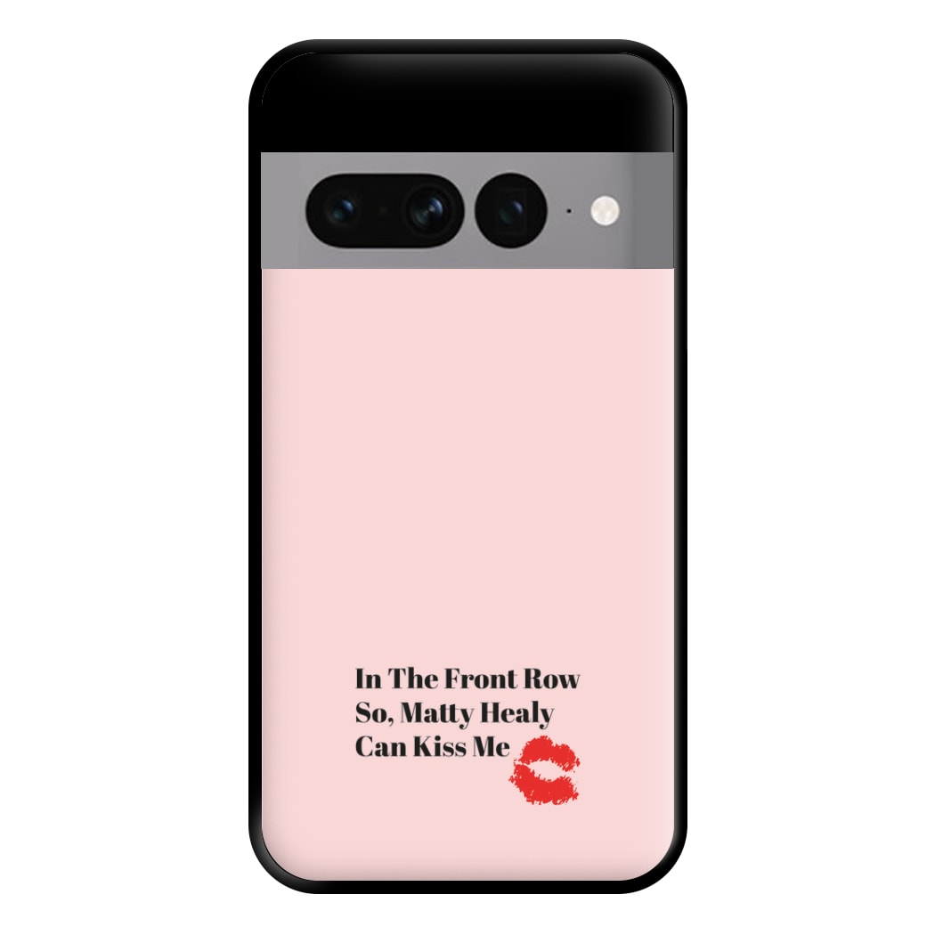 In The Front Row So, Matt Healy Can Kiss Me - The 1975 Phone Case for Google Pixel 7 Pro