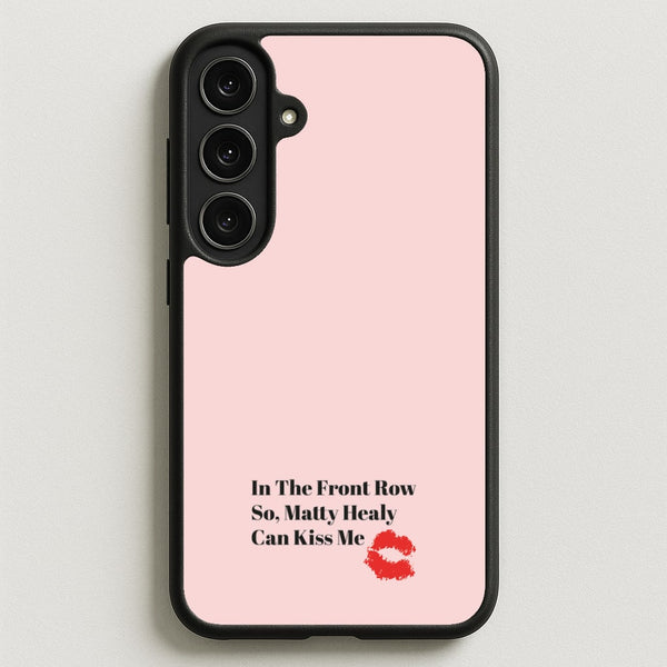 In The Front Row So, Matt Healy Can Kiss Me - The 1975 Phone Case for Galaxy S25FE