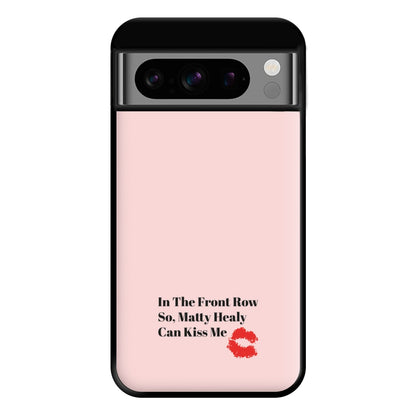 In The Front Row So, Matt Healy Can Kiss Me - The 1975 Phone Case for Google Pixel 8 Pro