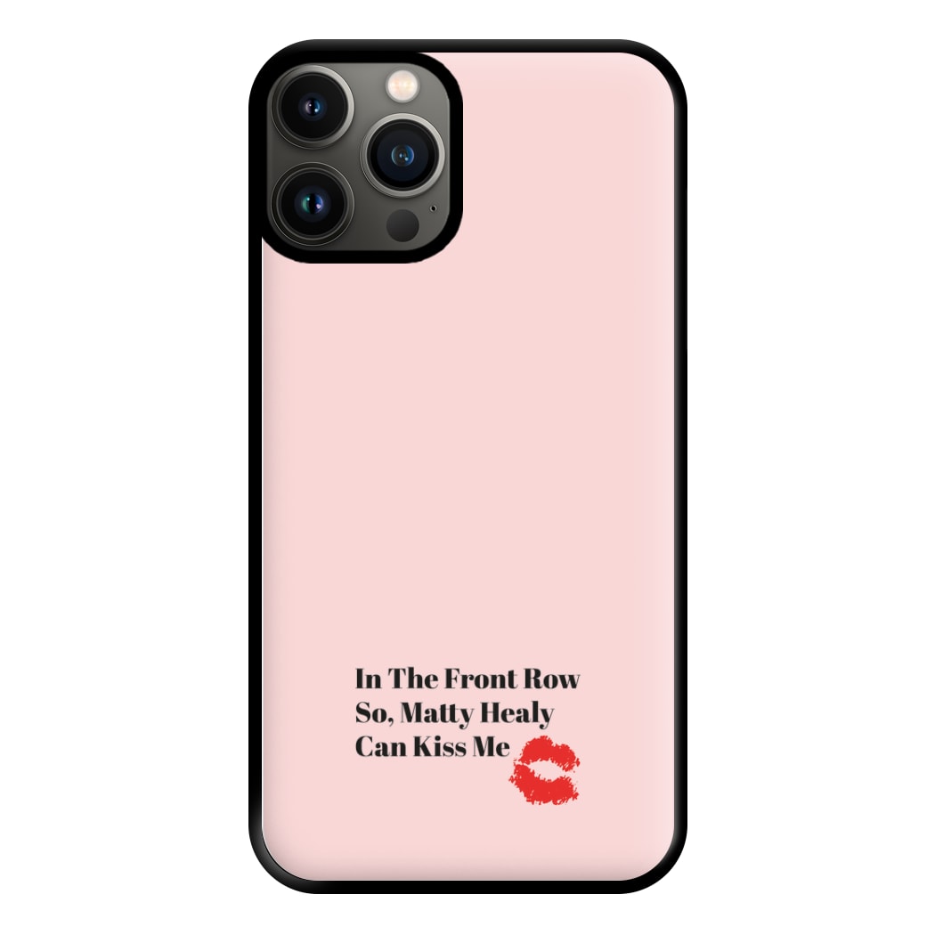 In The Front Row So, Matt Healy Can Kiss Me - The 1975 Phone Case for iPhone 11 Pro Max