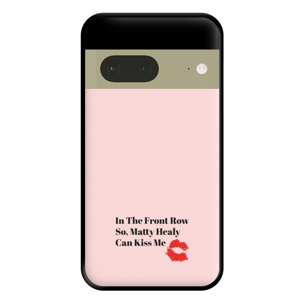 In The Front Row So, Matt Healy Can Kiss Me - The 1975 Phone Case for Google Pixel 7a