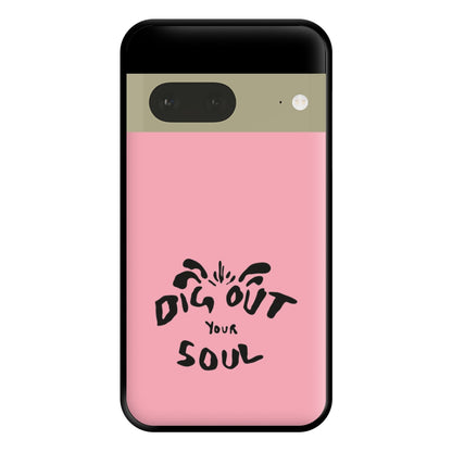 Dig Out Your Soul Phone Case for Google Pixel 7a