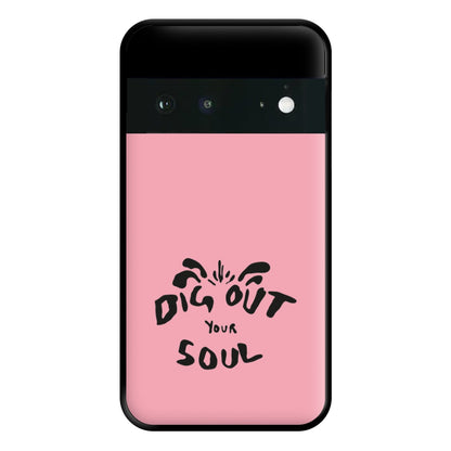 Dig Out Your Soul Phone Case for Google Pixel 6a