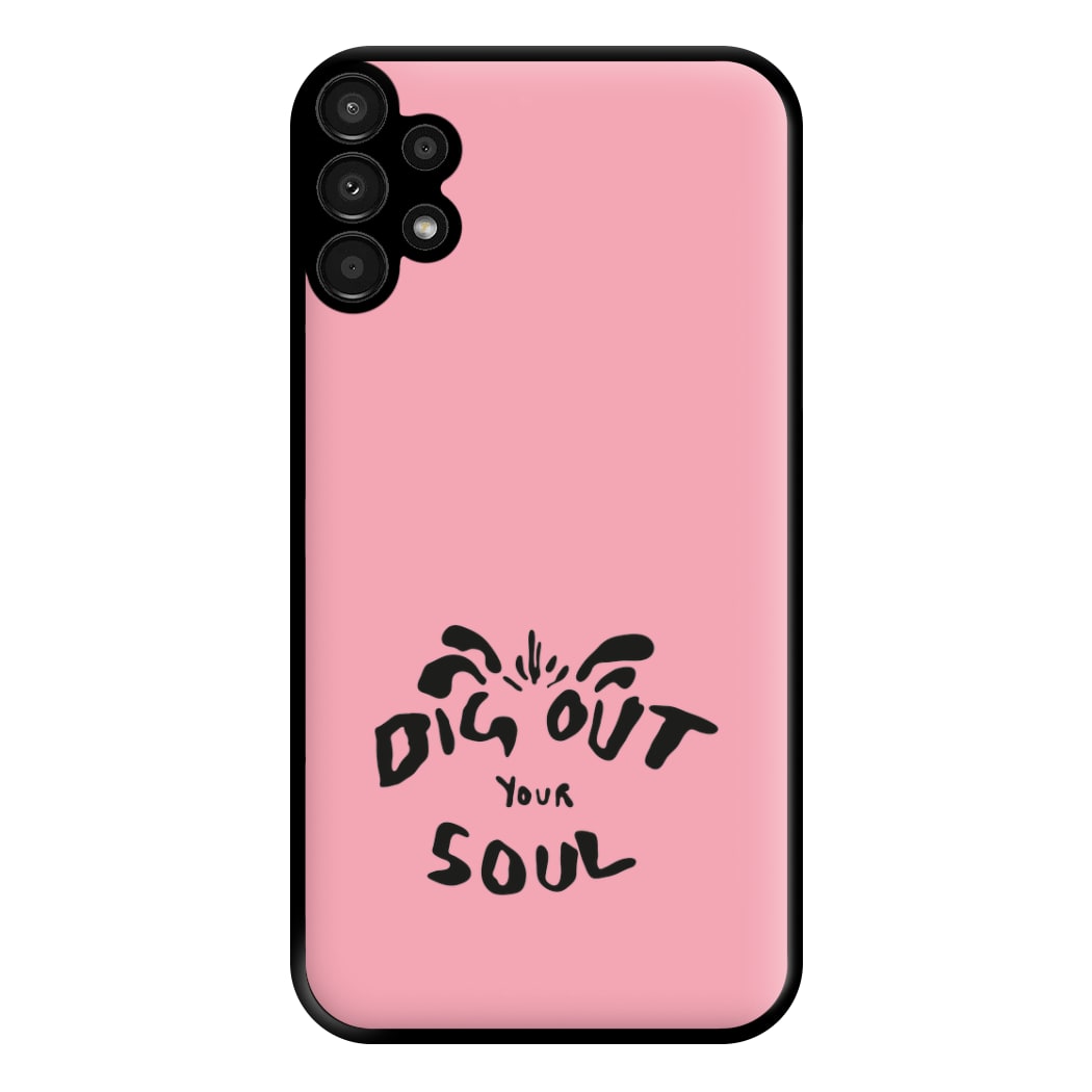 Dig Out Your Soul Phone Case for Galaxy A13