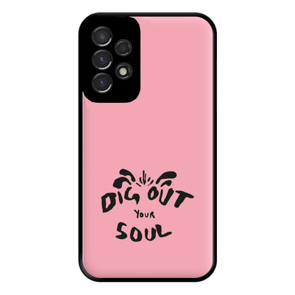 Dig Out Your Soul Phone Case for Galaxy A53