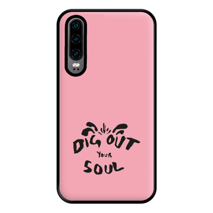 Dig Out Your Soul Phone Case for Huawei P30