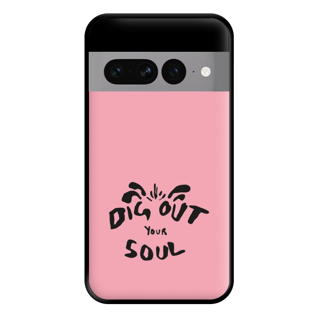 Dig Out Your Soul Phone Case for Google Pixel 7 Pro