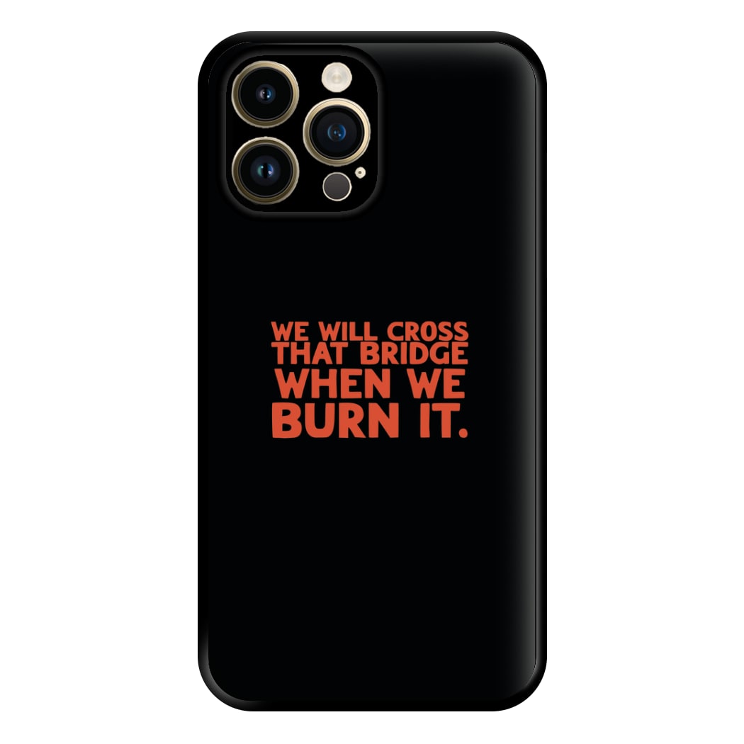 We Will Cross That Bridge When We Burn It Phone Case for iPhone 14 Pro Max