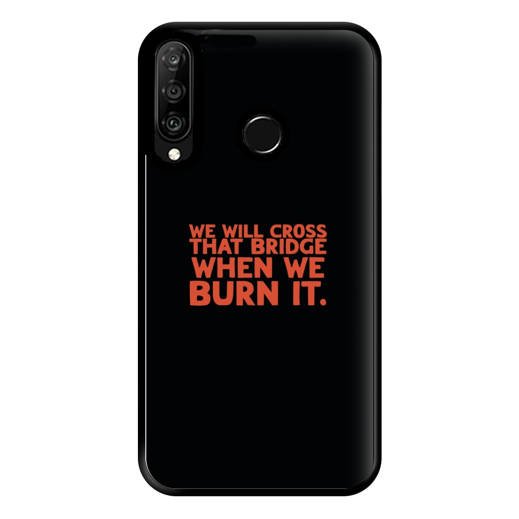 We Will Cross That Bridge When We Burn It Phone Case for Huawei P30 Lite