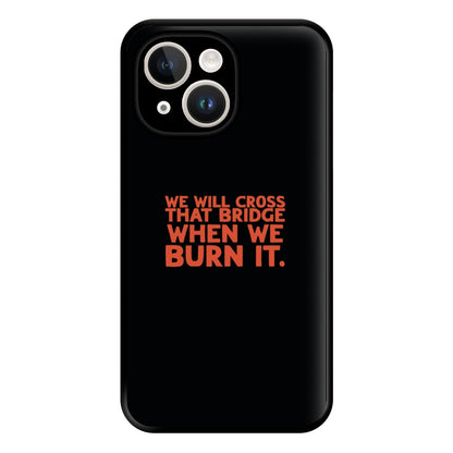 We Will Cross That Bridge When We Burn It Phone Case for iPhone 14 Plus