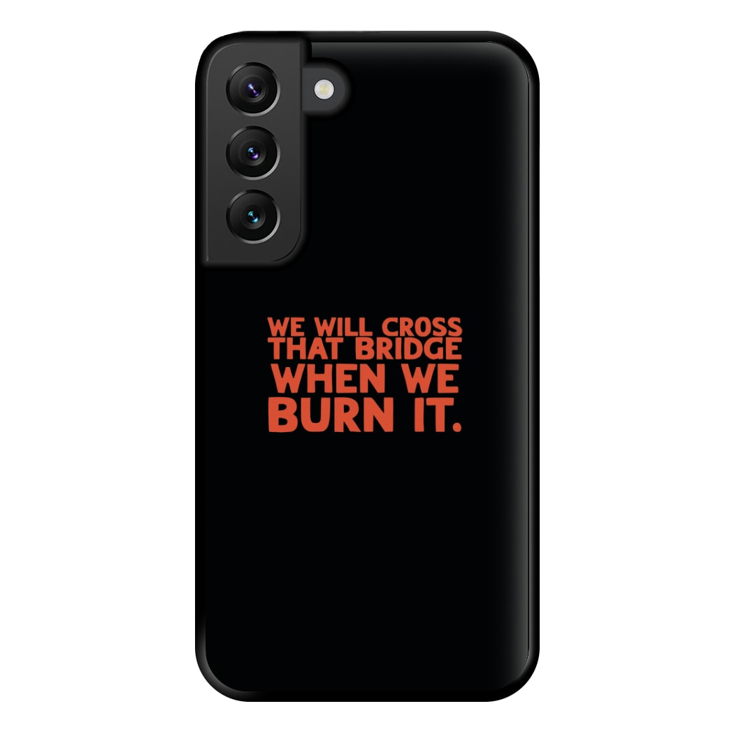 We Will Cross That Bridge When We Burn It Phone Case for Galaxy S22 Plus