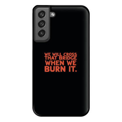 We Will Cross That Bridge When We Burn It Phone Case for Galaxy S21FE