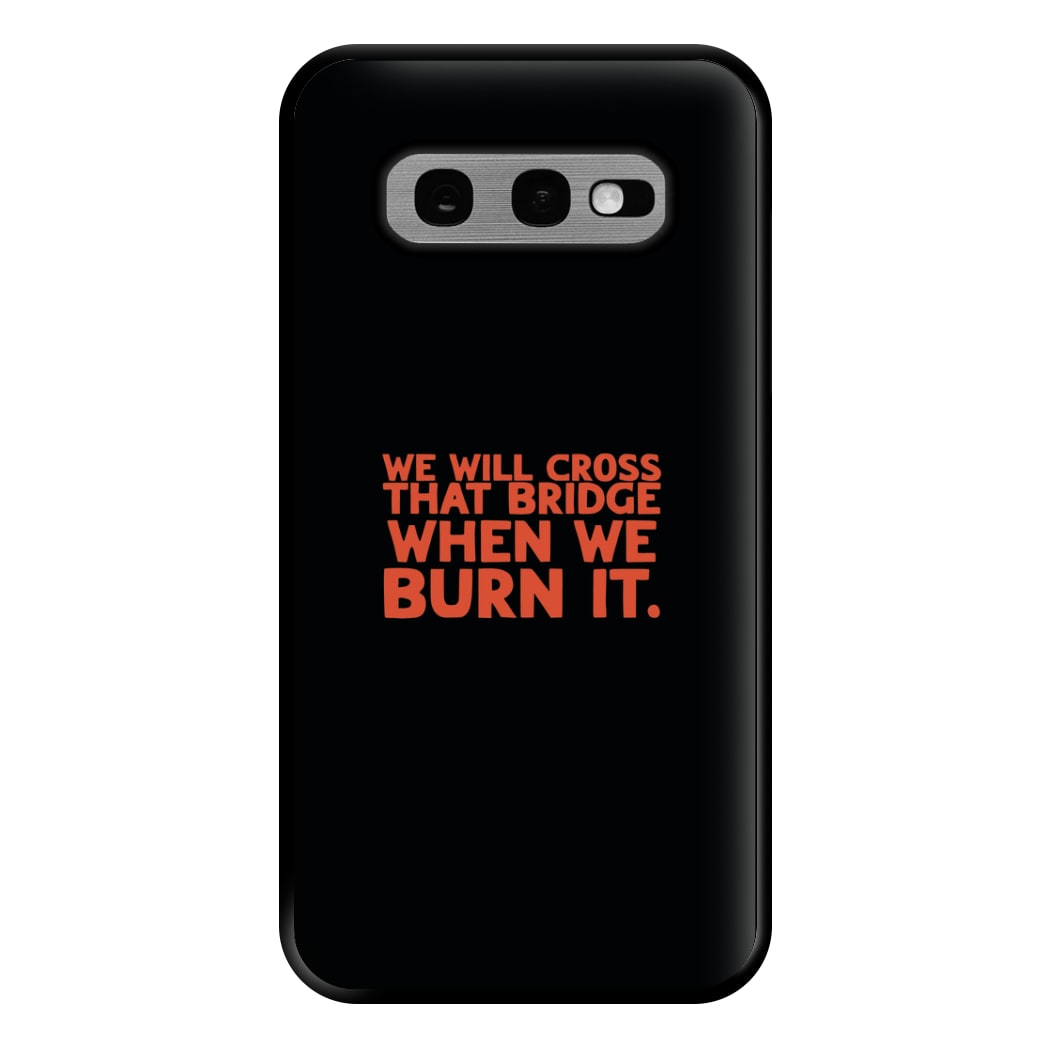 We Will Cross That Bridge When We Burn It Phone Case for Galaxy S10e