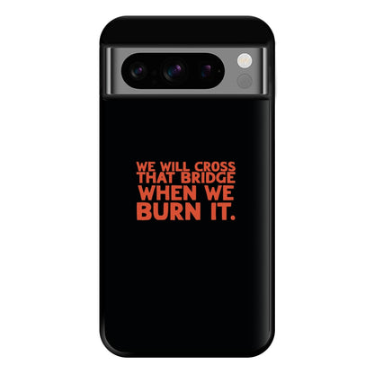 We Will Cross That Bridge When We Burn It Phone Case for Google Pixel 8 Pro