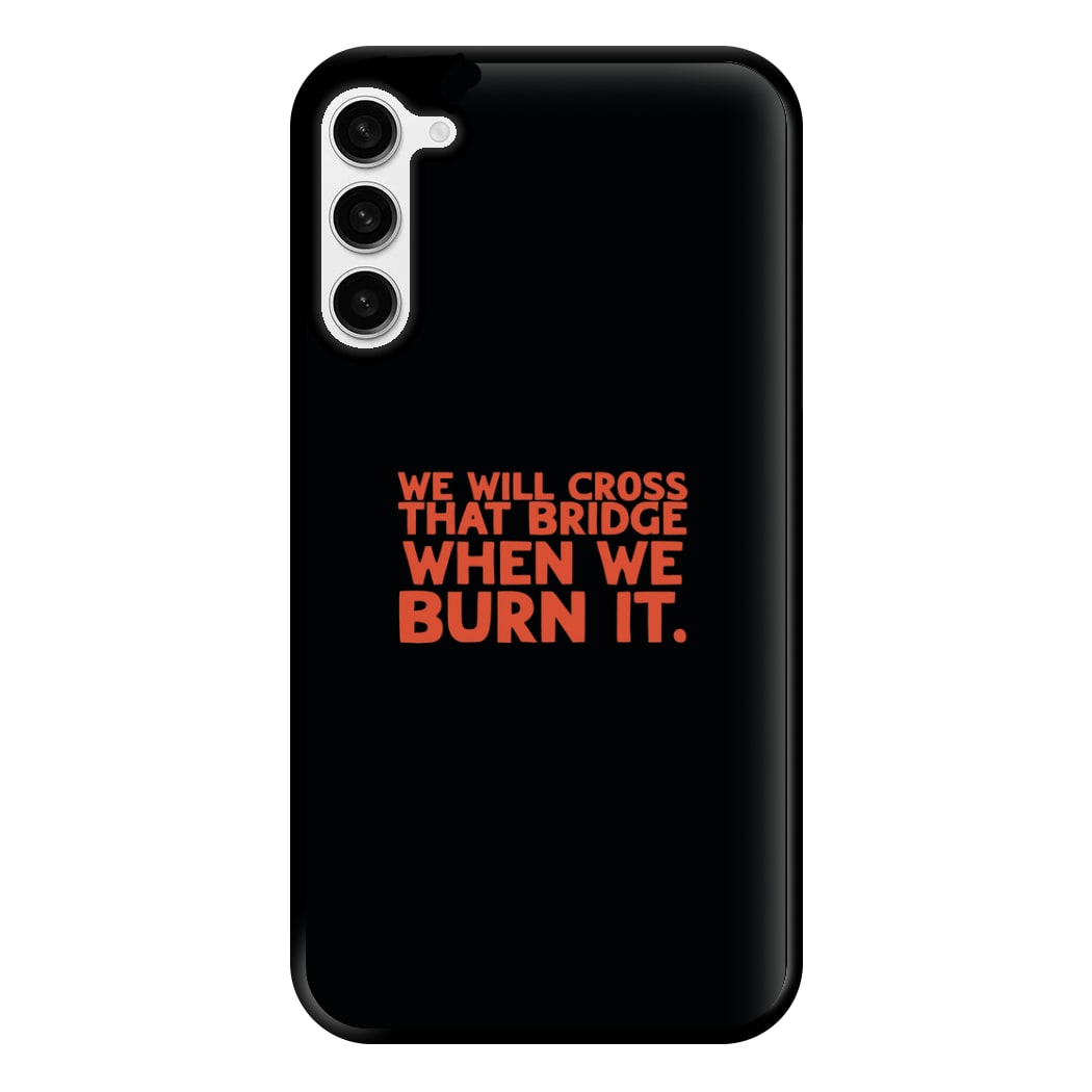 We Will Cross That Bridge When We Burn It Phone Case for Galaxy S23 Plus