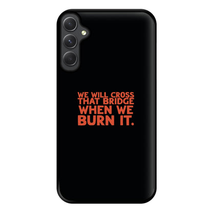 We Will Cross That Bridge When We Burn It Phone Case for Galaxy A54