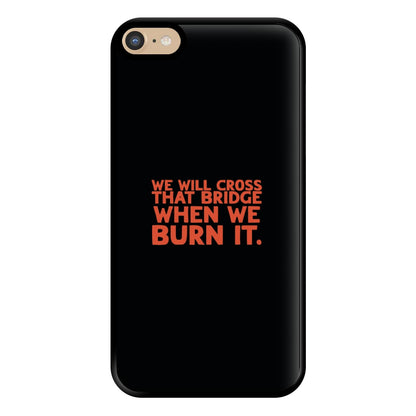 We Will Cross That Bridge When We Burn It Phone Case for iPhone 6 Plus / 7 Plus / 8 Plus