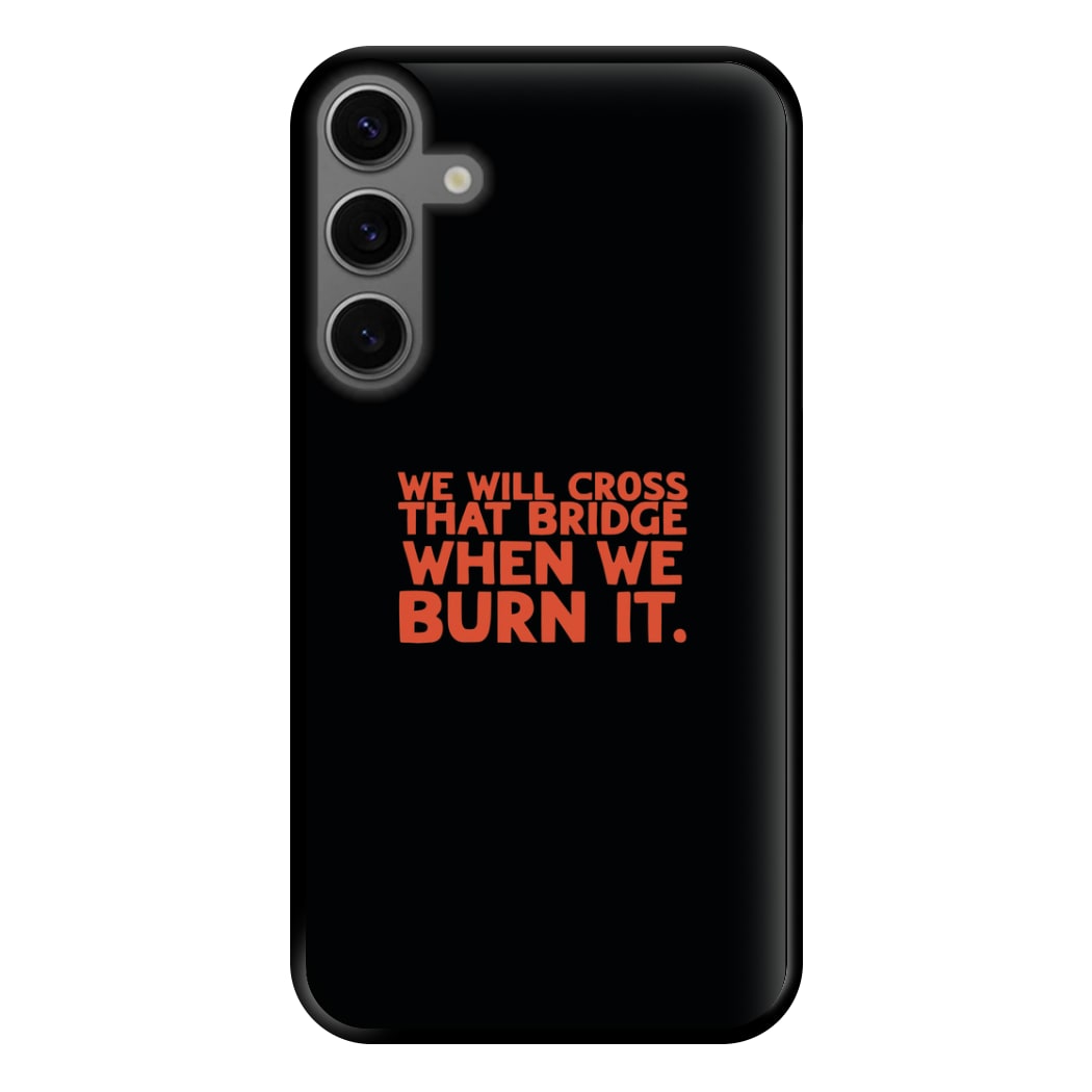 We Will Cross That Bridge When We Burn It Phone Case for Galaxy S23FE