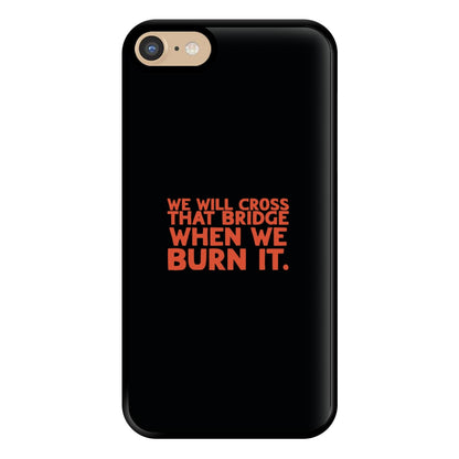 We Will Cross That Bridge When We Burn It Phone Case for iPhone 6 / 7 / 8 / SE