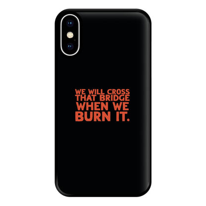 We Will Cross That Bridge When We Burn It Phone Case for iPhone XS Max