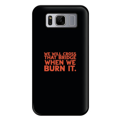 We Will Cross That Bridge When We Burn It Phone Case for Galaxy S8 Plus