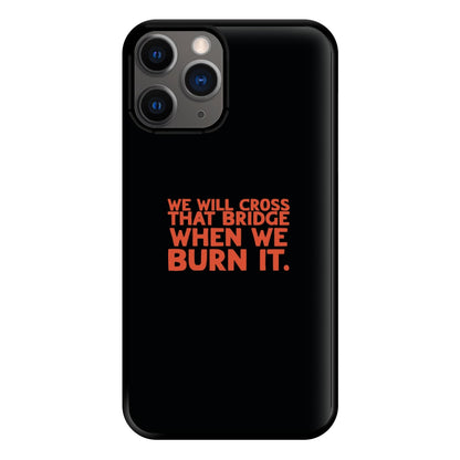 We Will Cross That Bridge When We Burn It Phone Case for iPhone 12 Pro Max