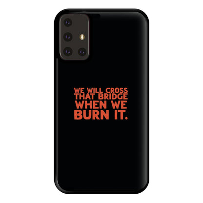 We Will Cross That Bridge When We Burn It Phone Case for Galaxy A71