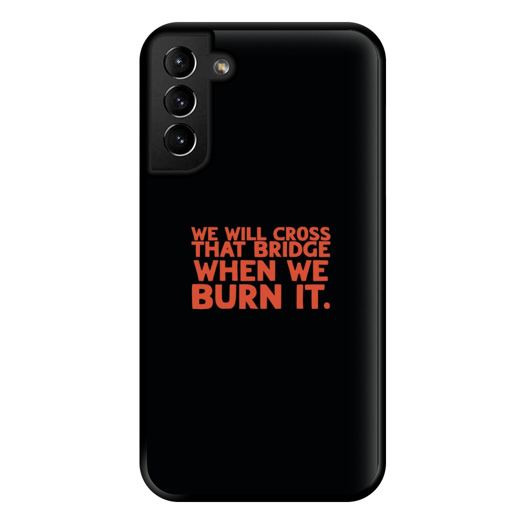 We Will Cross That Bridge When We Burn It Phone Case for Galaxy S21 Plus