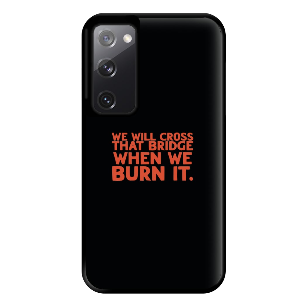 We Will Cross That Bridge When We Burn It Phone Case for Galaxy S20FE