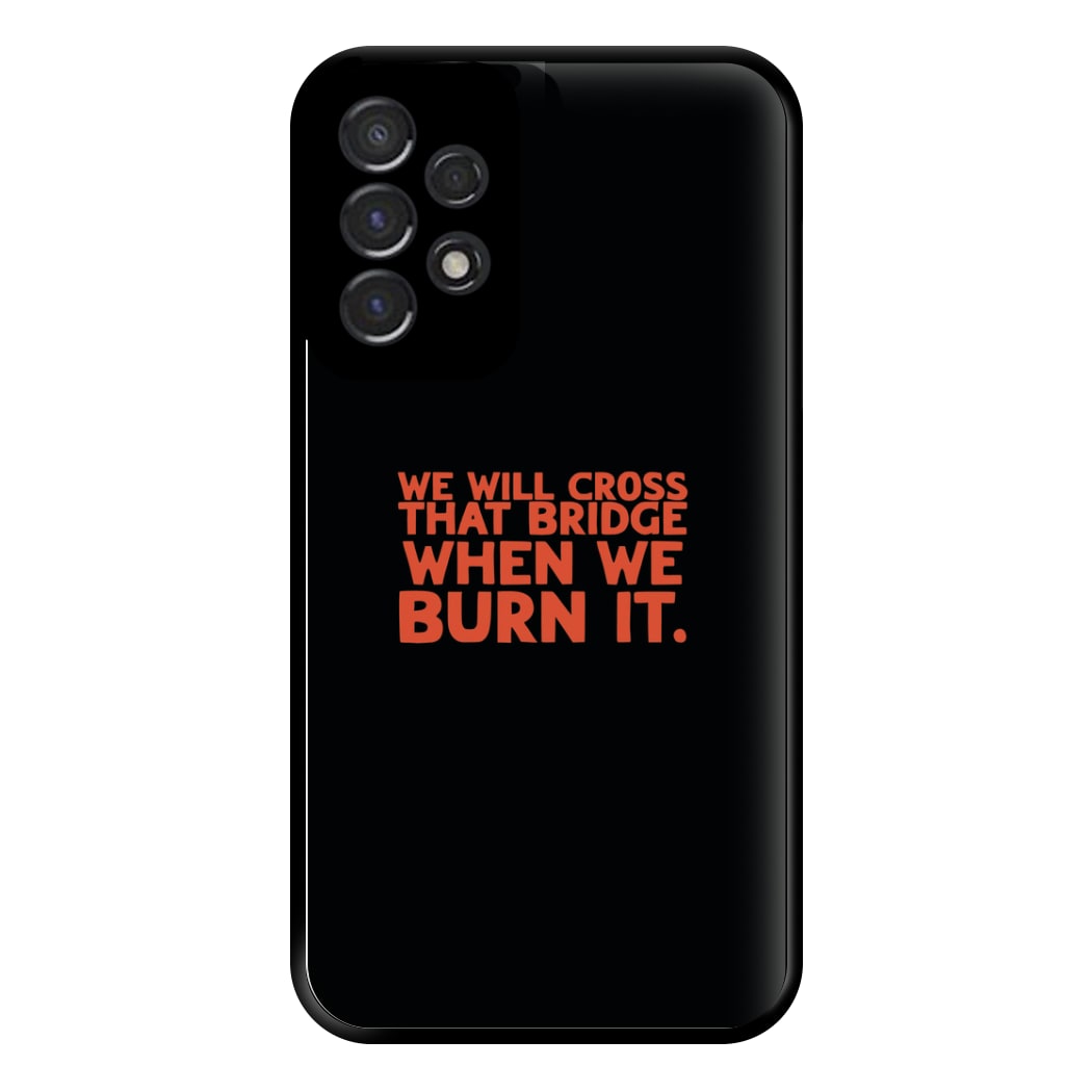 We Will Cross That Bridge When We Burn It Phone Case for Galaxy A53