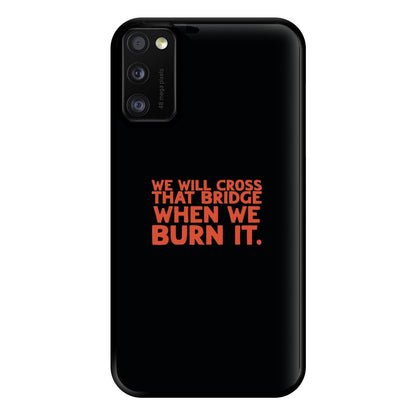 We Will Cross That Bridge When We Burn It Phone Case for Galaxy A41