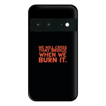 We Will Cross That Bridge When We Burn It Phone Case for Google Pixel 6a