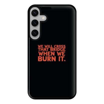 We Will Cross That Bridge When We Burn It Phone Case for Galaxy S24FE