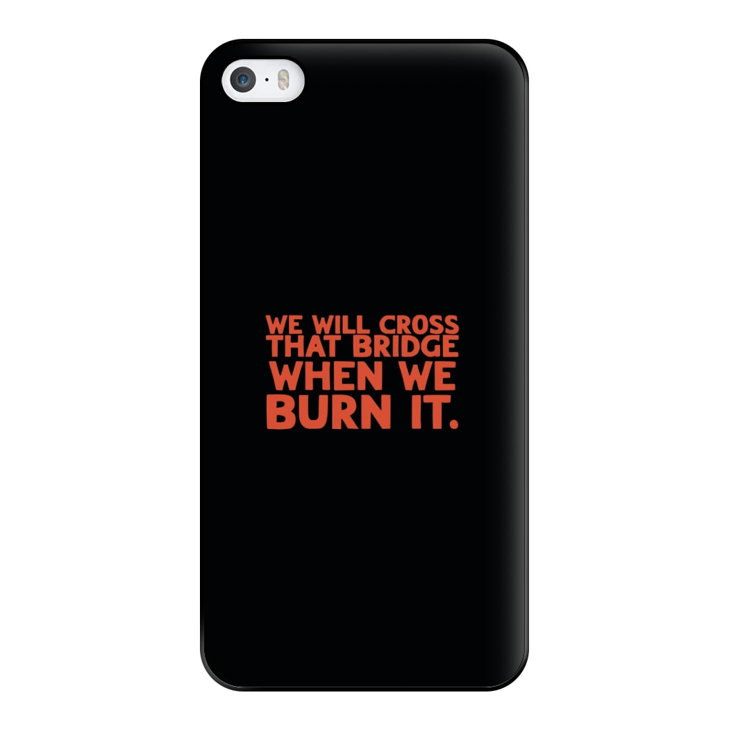 We Will Cross That Bridge When We Burn It Phone Case for iPhone 5 / 5s / SE 2016