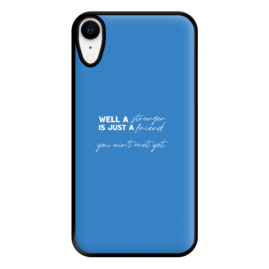 Well A Stranger Is Just A Friend Phone Case for iPhone XR